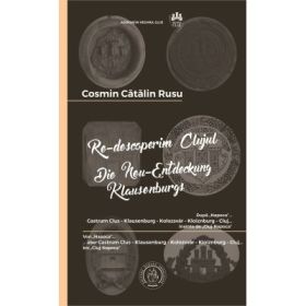 Re-descoperim Clujul 3. Dupa „Napoca”... Un ghid cultural-istoric al „orasului-comoara al Transilvaniei” - Cosmin Catalin Rusu