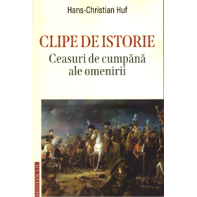 Clipe de istorie. Ceasuri de cumpana ale omenirii - Hans Christian Huf