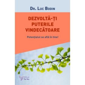 Dezvolta‑ti puterile vindecatoare - Dr. Luc Bodin