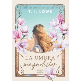 La umbra magnoliilor. Trilogia Vindecarea sufletului - T. I. Lowe