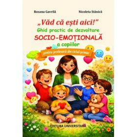 „Vad ca esti aici!”. Ghid practic de dezvoltare socio-emotionala a copiilor, pentru profesorii din ciclul primar - Roxana Gavrila, Nicoleta Stanica