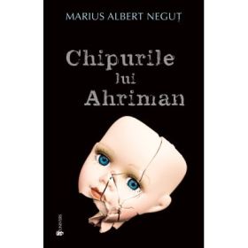 Chipurile lui Ahriman - Marius Albert Negut