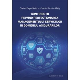 Contributii privind perfectionarea managementului serviciilor in domeniul asigurarilor - Ciprian Eugen Matis