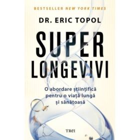 Superlongevivi. O abordare stiintifica pentru o viata lunga si sanatoasa - Dr. Eric Topol