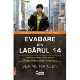 Evadare din Lagarul 14. Incredibila odisee a unui om din Coreea de Nord pana in lumea libera - Blaine Harden