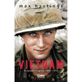 Vietnam. O epopee tragica, 1945-1975 - Max Hastings