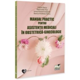 Manual practic pentru asistentii medicali in obstetrica-ginecologie - Liliana Steriu