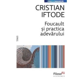 Foucault si practica adevarului - Cristian Iftode