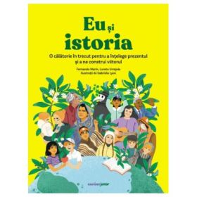 Eu si istoria. O calatorie in trecut pentru a intelege prezentul si a ne construi viitorul - Fernando Marin, Loreto Urrejola