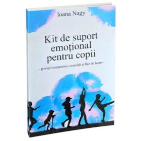 Kit de suport emotional pentru copii. Povesti terapeutice, exercitii si fise de lucru - Ioana Nagy