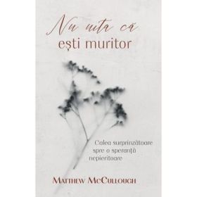 Nu uita ca esti muritor - Matthew McCullough