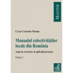 Manualul colectivitatilor locale din Romania. Aspecte teoretice si aplicatii practice. Editia 2 - Cezar Corneliu Manda