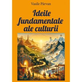 Ideile fundamentale ale culturii - Vasile Parvan
