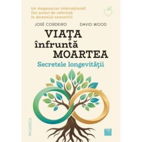 Viata infrunta moartea. Secretele longevitatii - Jose Cordeiro, David Wood