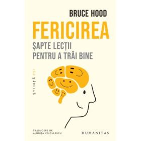 Fericirea. Sapte lectii pentru a trai bine - Bruce Hood