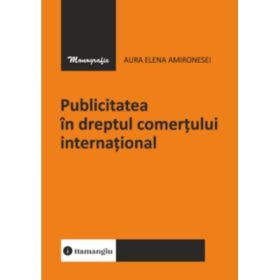Publicitatea in dreptul comertului international - Aura Elena Amironesei