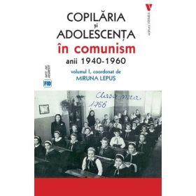 Copilaria si adolescenta in comunism vol. 1 - Miruna Lepus