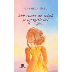 Sub sunet de cobza si inregistrari de organe - Gabriela Sirbu