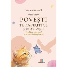 Povesti terapeutice pentru copii. Echilibru emotional prin bucuria imaginatiei - Cristina Betterelli