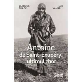 Antoine de Saint-Exupery - ultimul zbor - Jacques Pradel, Luc Vanrell