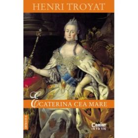Ecaterina cea Mare (editia a 3-a) - Henri Troyat