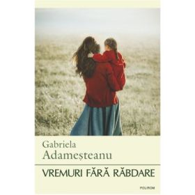 Vremuri fara rabdare - Gabriela Adamesteanu