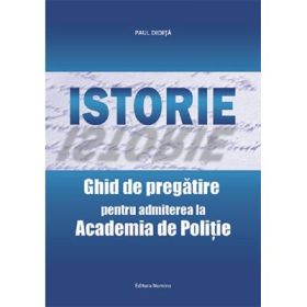 Istorie. Ghid de pregatire pentru admiterea la academia de politie - Paul Didita