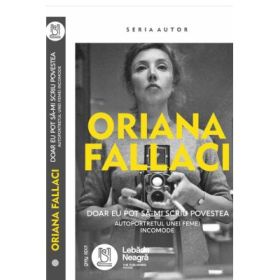 Doar eu pot să-mi scriu povestea - Oriana Fallaci