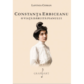 Constanta Erbiceanu. O viata daruita pianului - Lavinia Coman