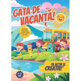 Gata de vacanta! Jocuri si activitati de vara, 6 - 11 ani