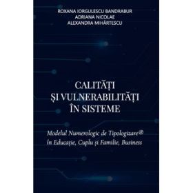Calitati si vulnerabilitati in sisteme. Modelul Numerologic de Tipologizare in Educatie, Cuplu si Familie, Business - Roxana Iorgulescu Bandrabur,