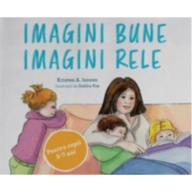 Imagini bune, imagini rele. Un plan simplu pentru a proteja copiii de pornografie - Kristen A. Jenson