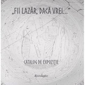 „Fii Lazar, daca vrei...” - Catalog de expozitie - Andrei Balan