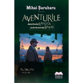 Aventurile detectivului Rafistol si a doctorului Baipas volumul 3 - Mihai Surubaru