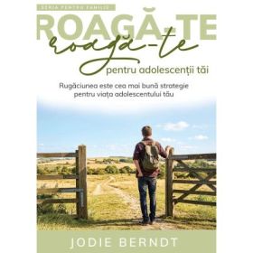 Roaga-te pentru adolescentii tai - Jodie Berndt