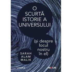 O scurta istorie a universului (si despre locul nostru in el) - Sarah Alam Malik
