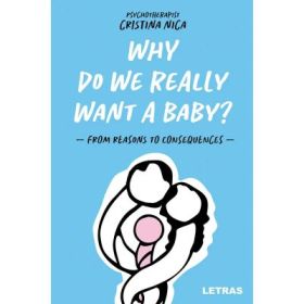 Why Do We Really Want a Baby? - From reasons to consequences - Psychoterapist Cristina Nic