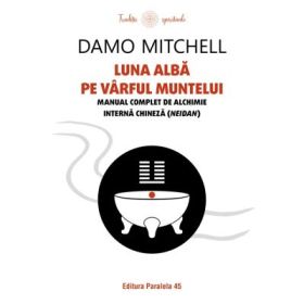 Luna alba pe varful muntelui. Manual complet de alchimie interna chineza (neidan) - Damo Mitchell