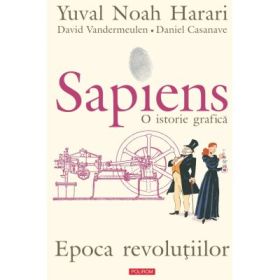 Sapiens. O istorie grafica. Volumul 4. Epoca revolutiilor - Yuval Noah Harari