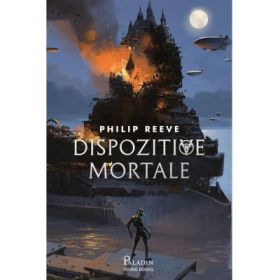 Orasele flamande #3. Dispozitive mortale - Philip Reeve