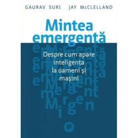 Mintea emergenta. Despre cum apare inteligenta la oameni si masini - Gaurav Suri