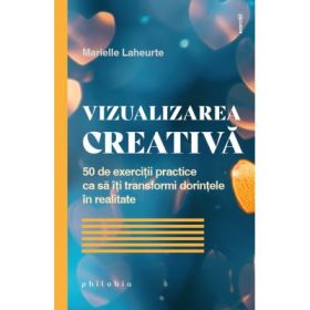 Vizualizarea creativa. 50 de exercitii practice ca sa iti transformi dorintele in realitate - Marielle Laheurte