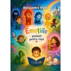 Emotiile. Povesti pentru copii - Alexandra Dutu