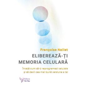 Elibereaza-ti memoria celulara - Francoise Nallet