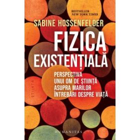 Fizica existentiala. Perspectiva unui om de stiinta asupra marilor intrebari despre viata - Sabine Hossenfelder