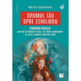 Drumul tau spre echilibru. Endometrioza - Marina Rasnoveanu