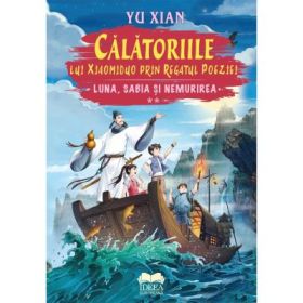 Calatoriile lui Xiaomiduo prin regatul poeziei ·Volumul 2. Luna, sabia si nemurirea - Yu Xian