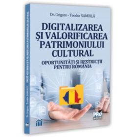 Digitalizarea si valorificarea patrimoniului cultural. Oportunitati si restrictii pentru Romania - Grigore Teodor Samoila