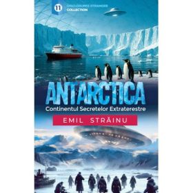 Antarctica. Continentul secretelor extraterestre - Emil Strainu