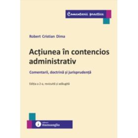 Actiunea in contencios administrativ. Editia a 2-a. Comentarii, doctrina si jurisprudenta - Robert Cristian Dima